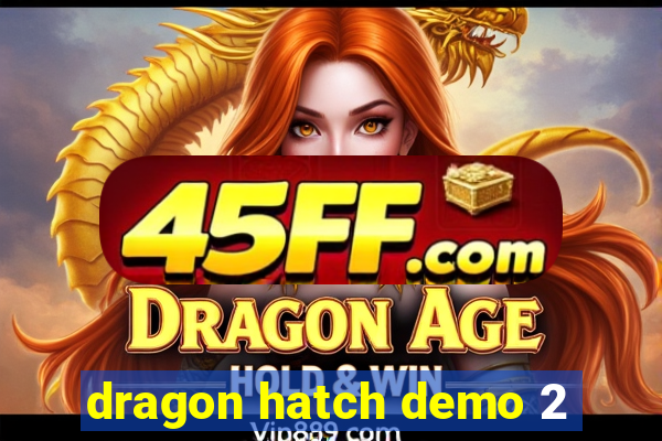 dragon hatch demo 2